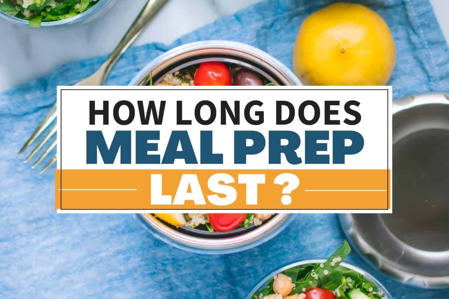 How Long Does Meal Prep Last?