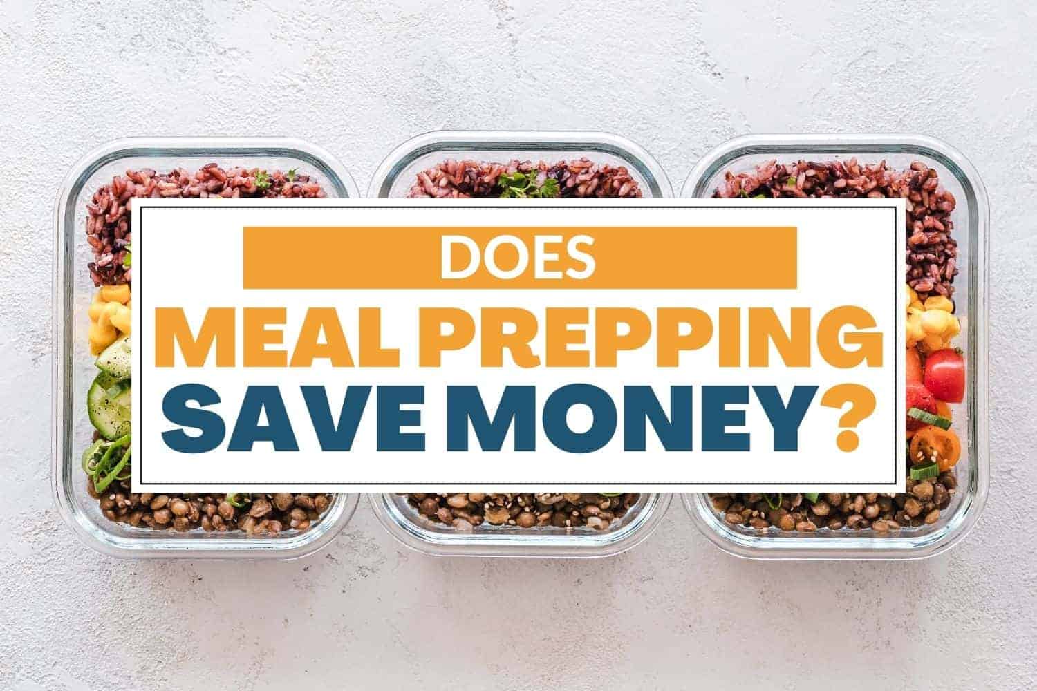 text overlay "does meal prepping save money?" with three tupperware containers in background